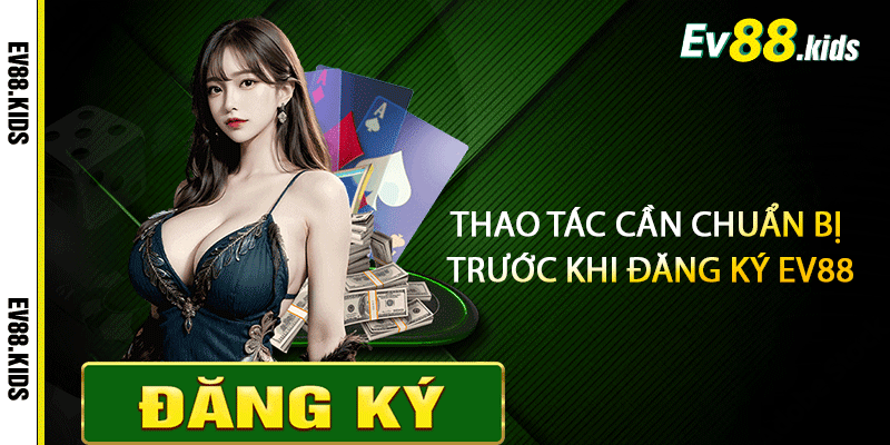 Thao tác cần chuẩn bị trước khi đăng ký EV88