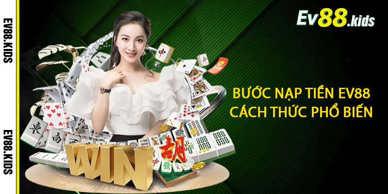Bước nạp tiền EV88 cách thức phổ biến