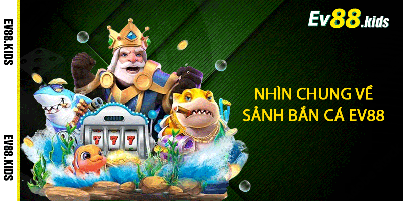 Nhìn chung về sảnh bắn cá EV88