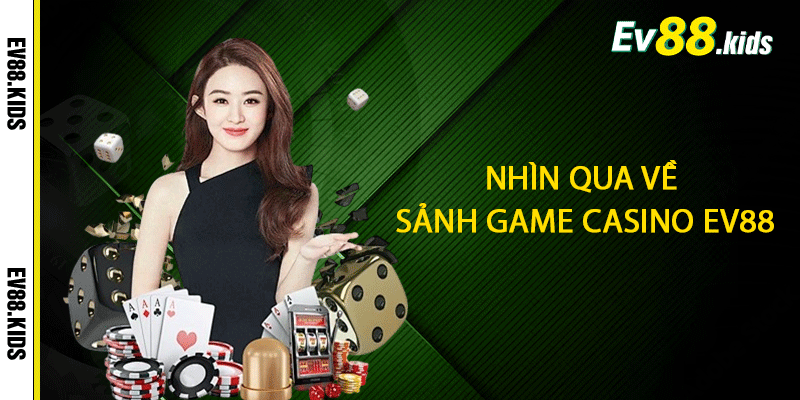 Nhìn qua về sảnh game Casino EV88