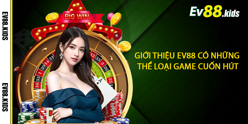 Giới thiệu EV88 có những thể loại game cuốn hút
