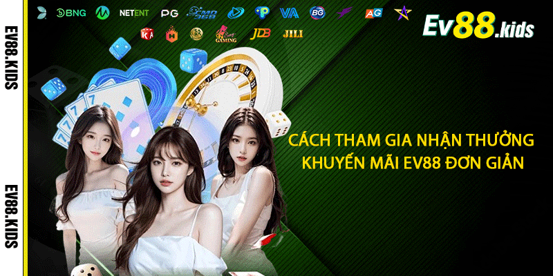 Cách tham gia nhận thưởng khuyến mãi EV88 đơn giản