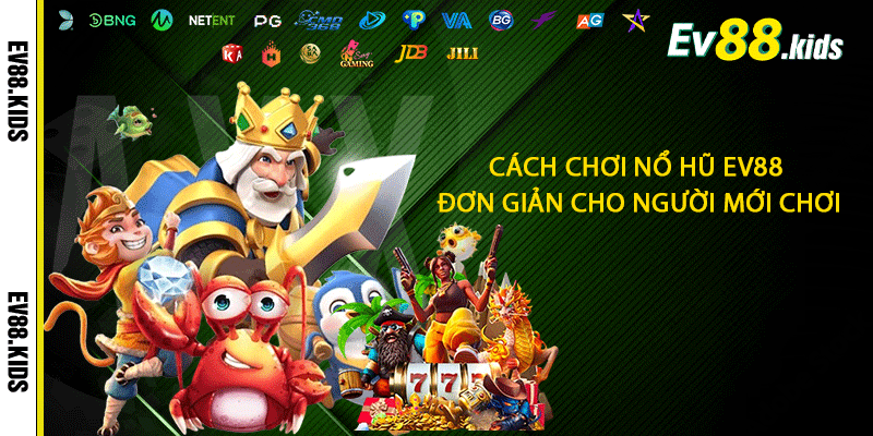 Cách chơi Nổ hũ EV88 đơn giản cho người mới chơi