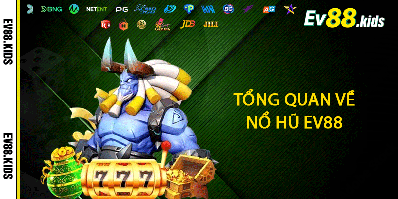 Tổng quan về Nổ hũ EV88